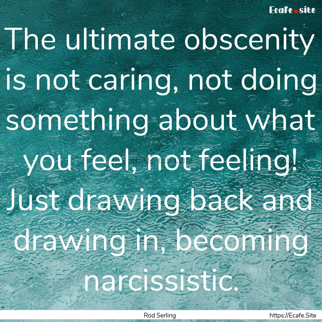 The ultimate obscenity is not caring, not.... : Quote by Rod Serling