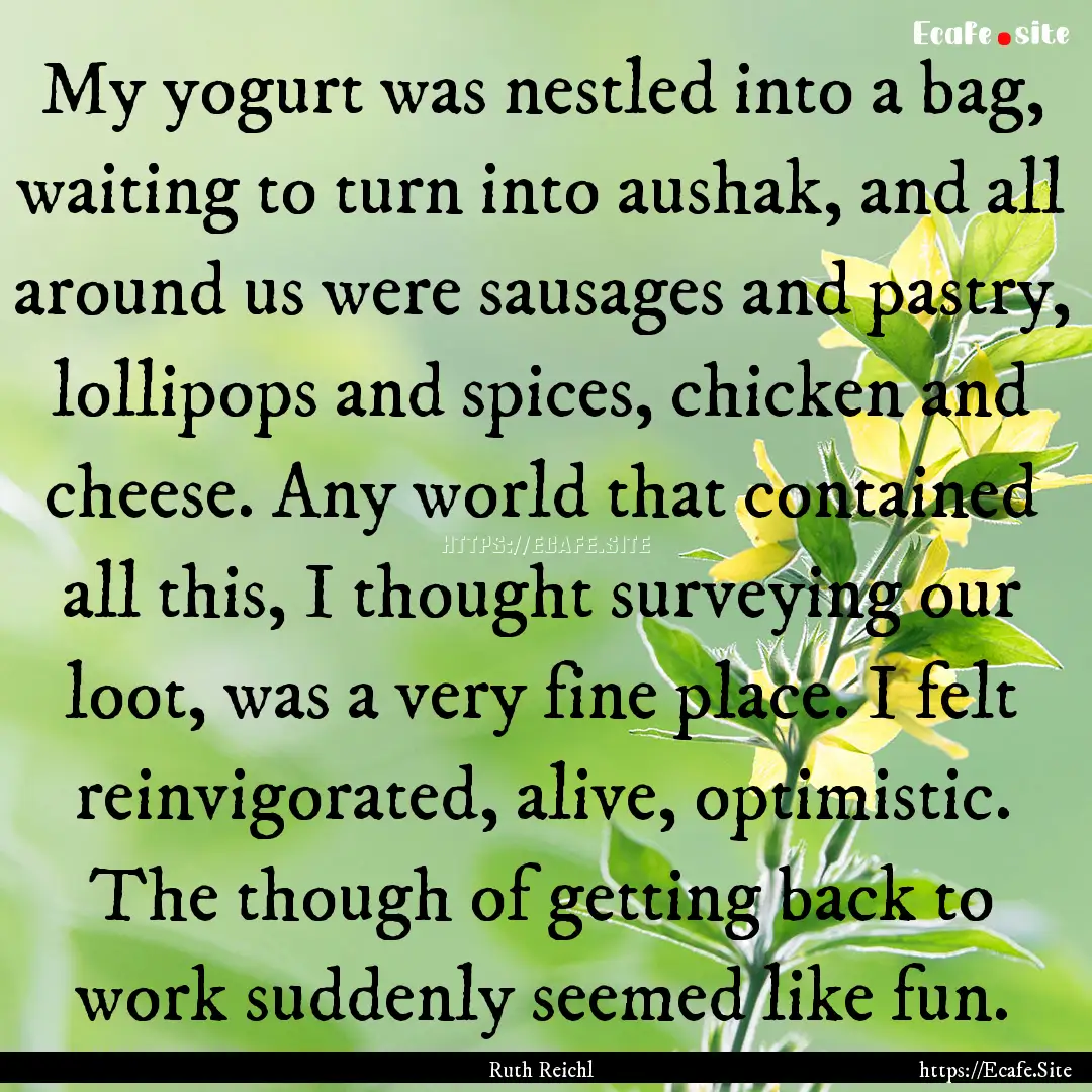 My yogurt was nestled into a bag, waiting.... : Quote by Ruth Reichl