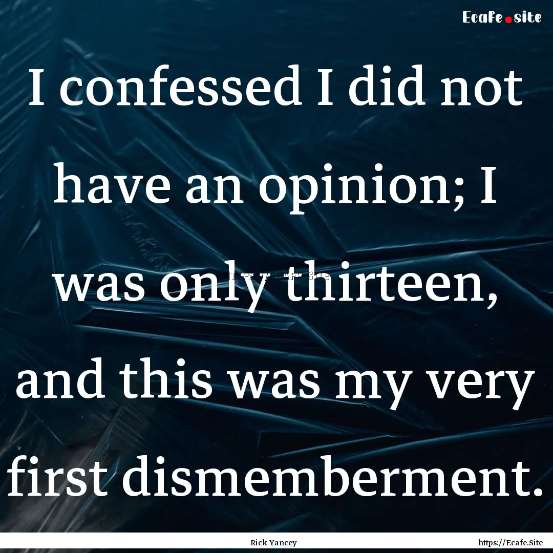 I confessed I did not have an opinion; I.... : Quote by Rick Yancey