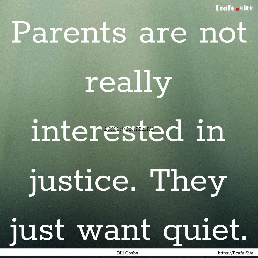 Parents are not really interested in justice..... : Quote by Bill Cosby