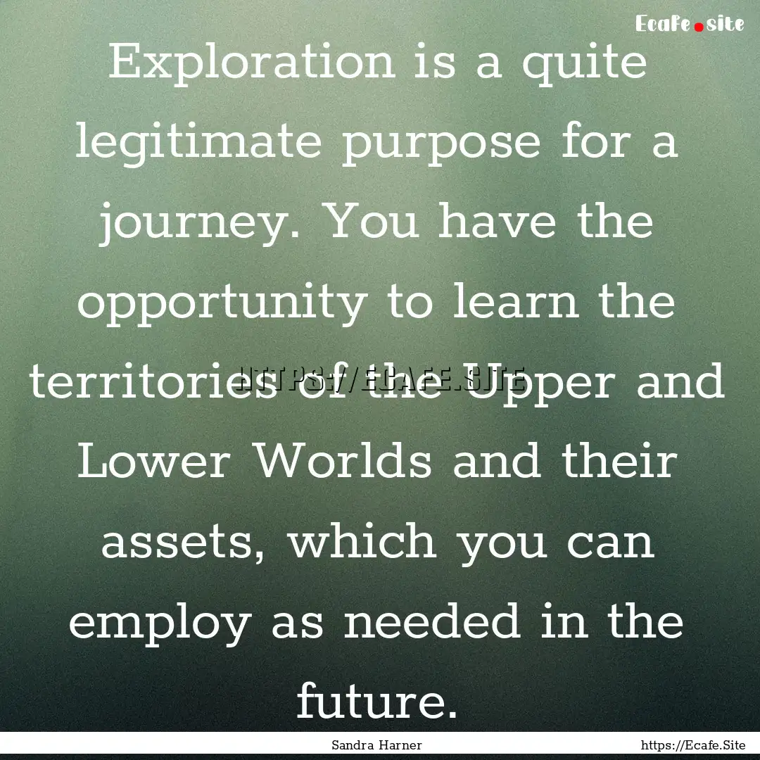 Exploration is a quite legitimate purpose.... : Quote by Sandra Harner