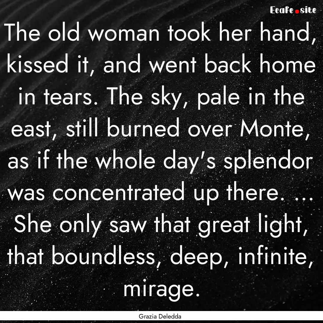 The old woman took her hand, kissed it, and.... : Quote by Grazia Deledda