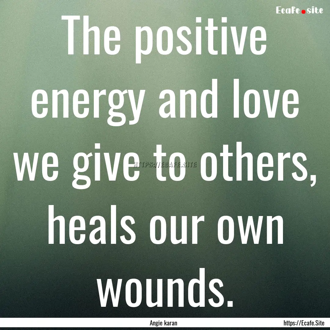 The positive energy and love we give to others,.... : Quote by Angie karan