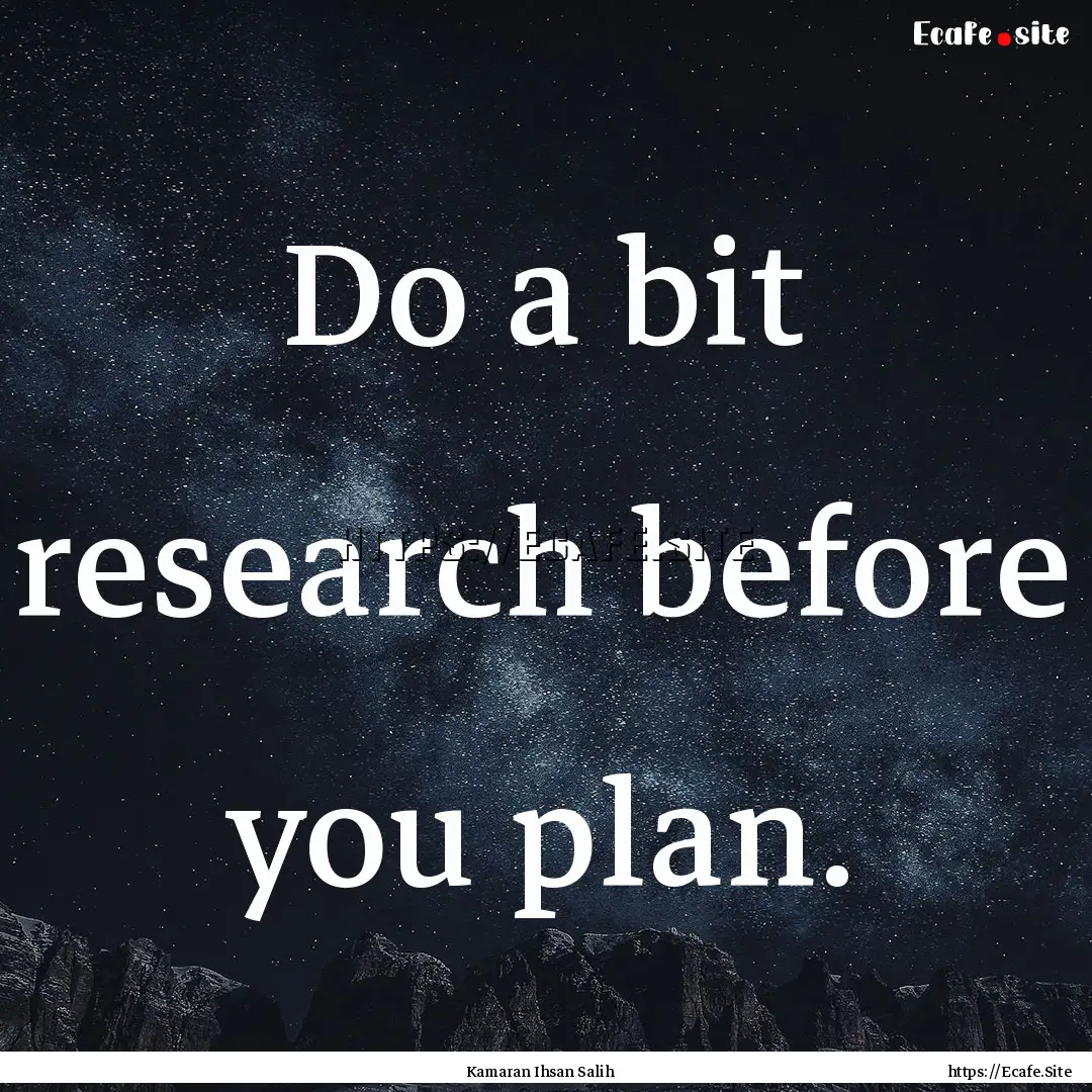 Do a bit research before you plan. : Quote by Kamaran Ihsan Salih