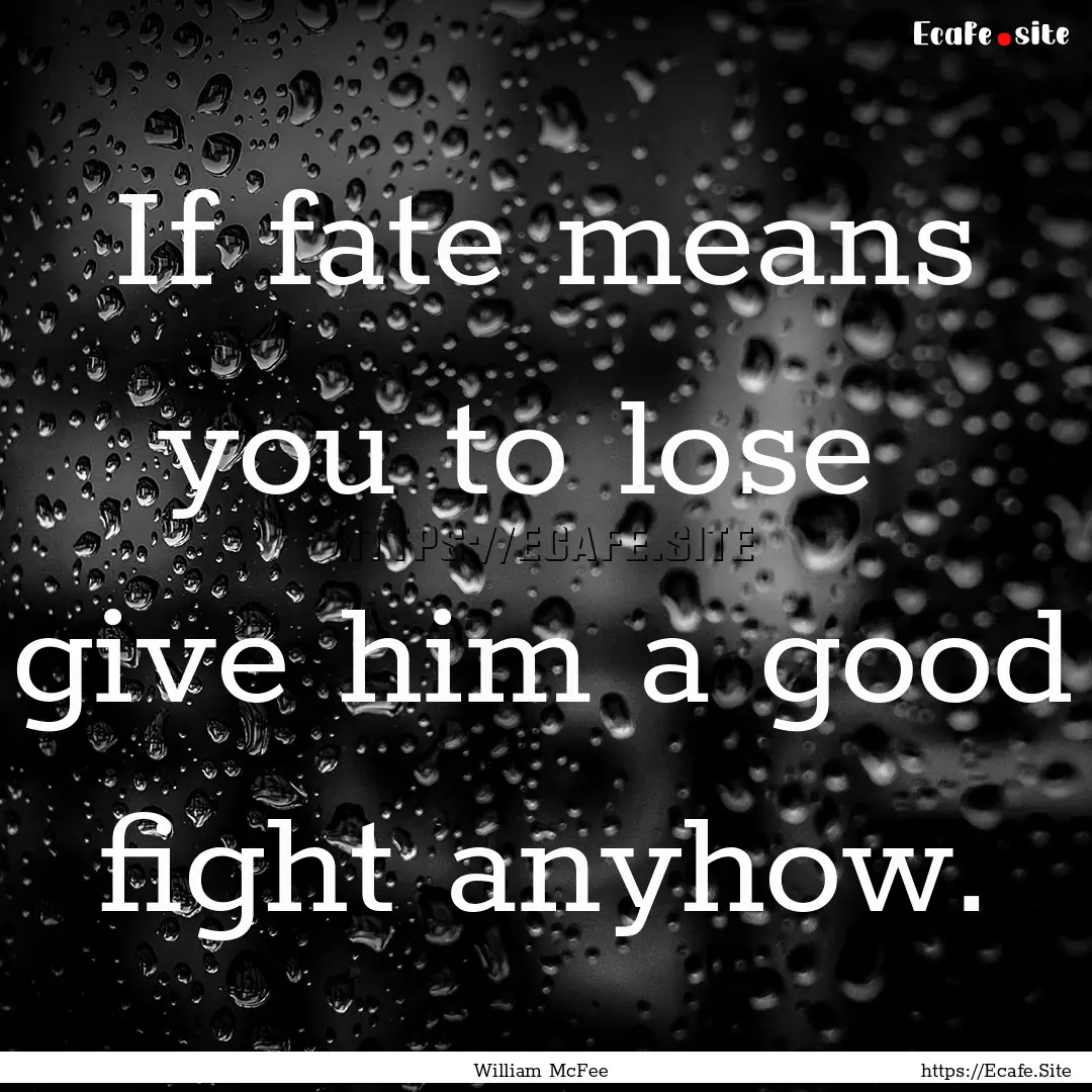 If fate means you to lose give him a good.... : Quote by William McFee