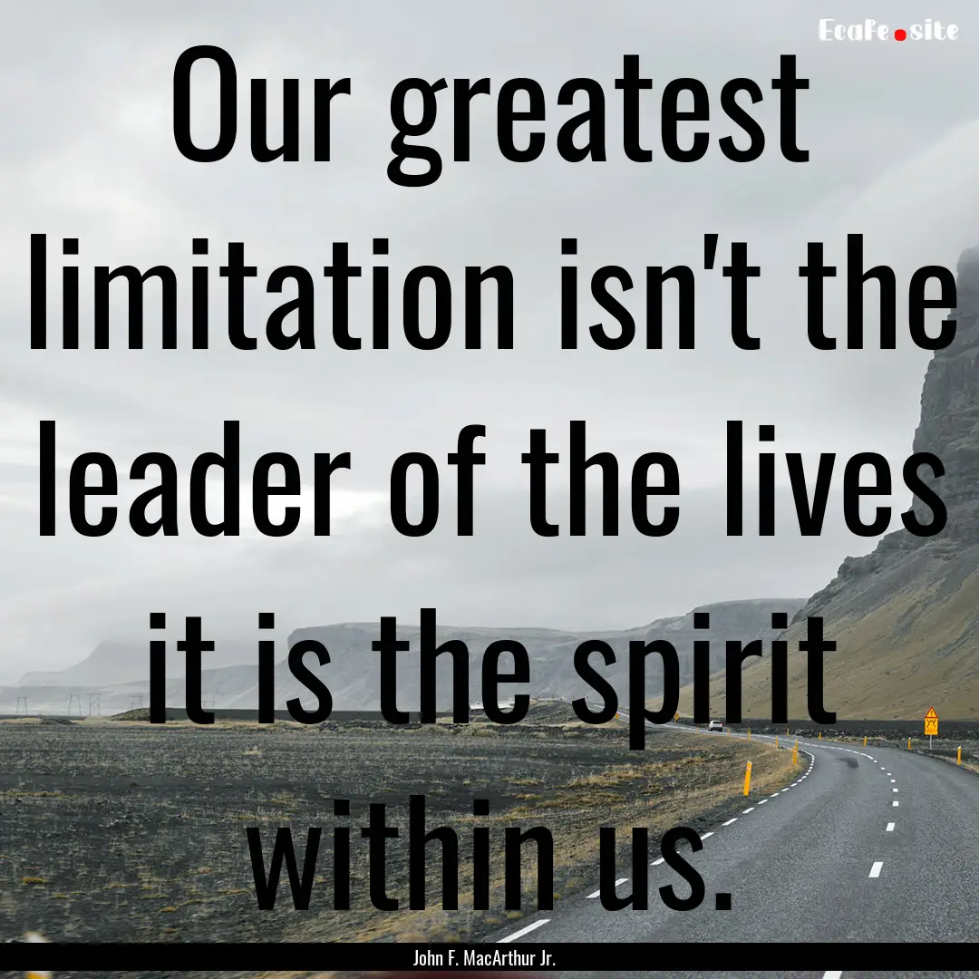 Our greatest limitation isn't the leader.... : Quote by John F. MacArthur Jr.