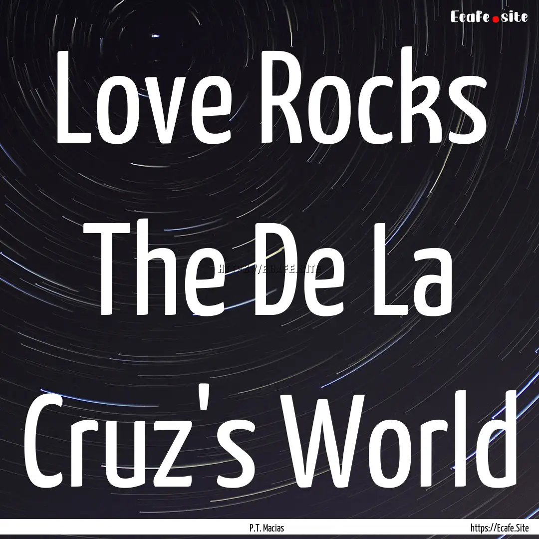 Love Rocks The De La Cruz's World : Quote by P.T. Macias