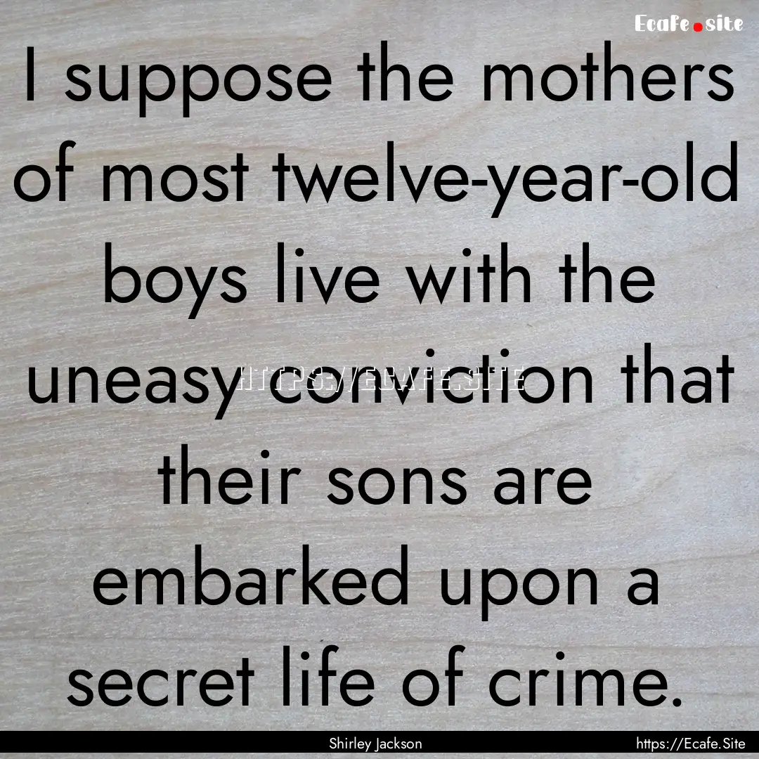 I suppose the mothers of most twelve-year-old.... : Quote by Shirley Jackson