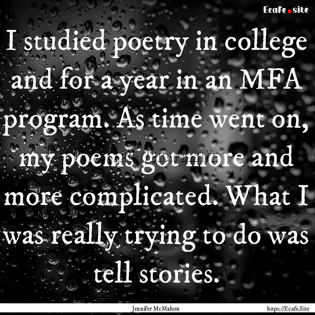 I studied poetry in college and for a year.... : Quote by Jennifer McMahon