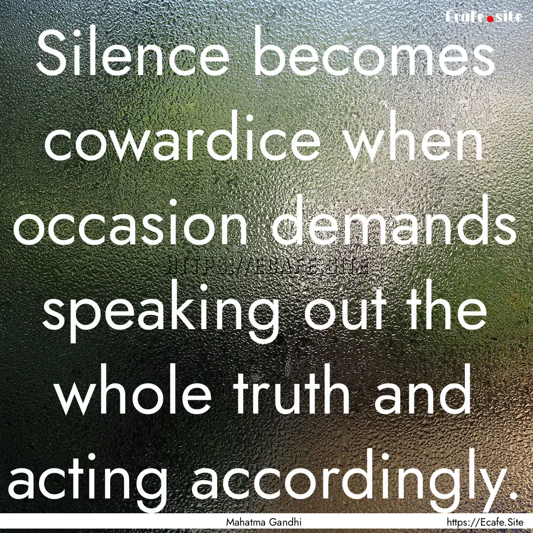 Silence becomes cowardice when occasion demands.... : Quote by Mahatma Gandhi