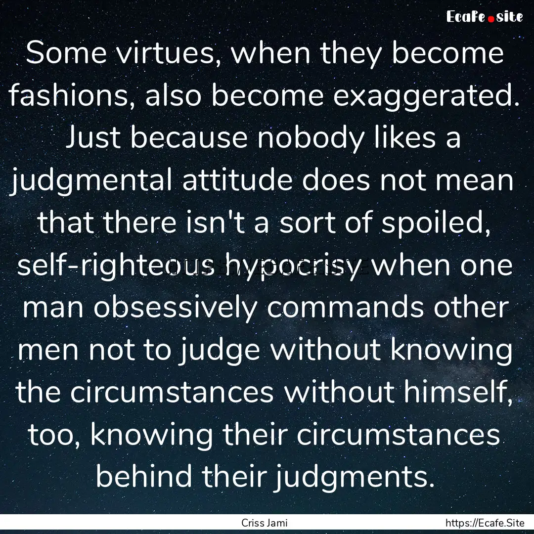 Some virtues, when they become fashions,.... : Quote by Criss Jami