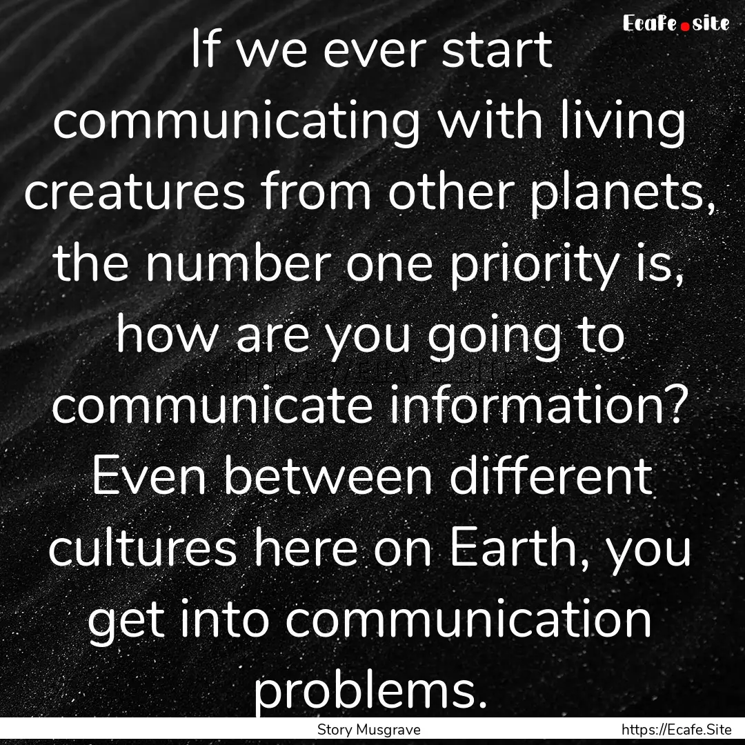 If we ever start communicating with living.... : Quote by Story Musgrave