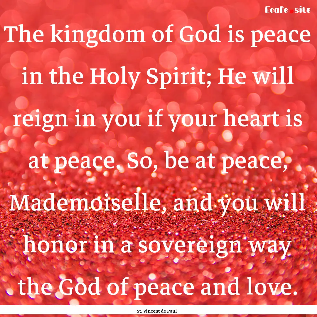 The kingdom of God is peace in the Holy Spirit;.... : Quote by St. Vincent de Paul