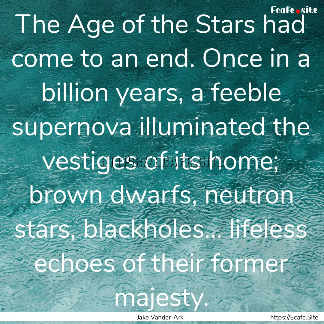 The Age of the Stars had come to an end..... : Quote by Jake Vander-Ark