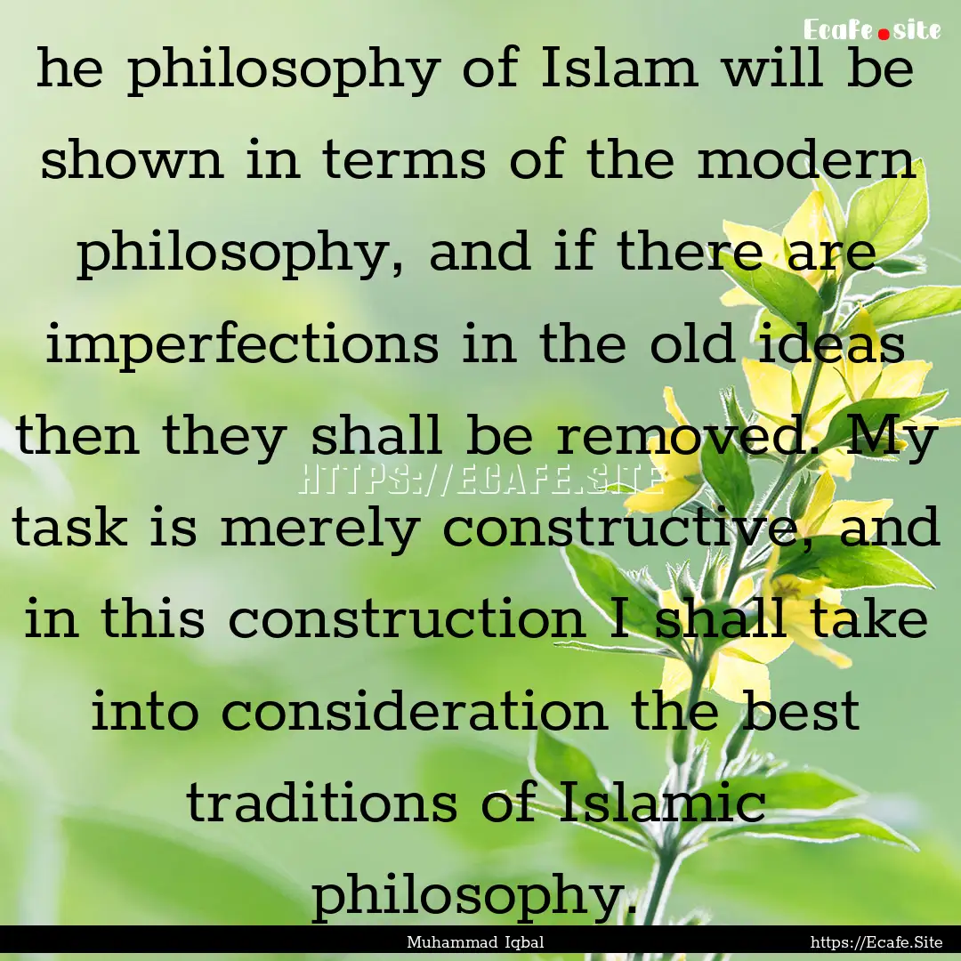 he philosophy of Islam will be shown in terms.... : Quote by Muhammad Iqbal