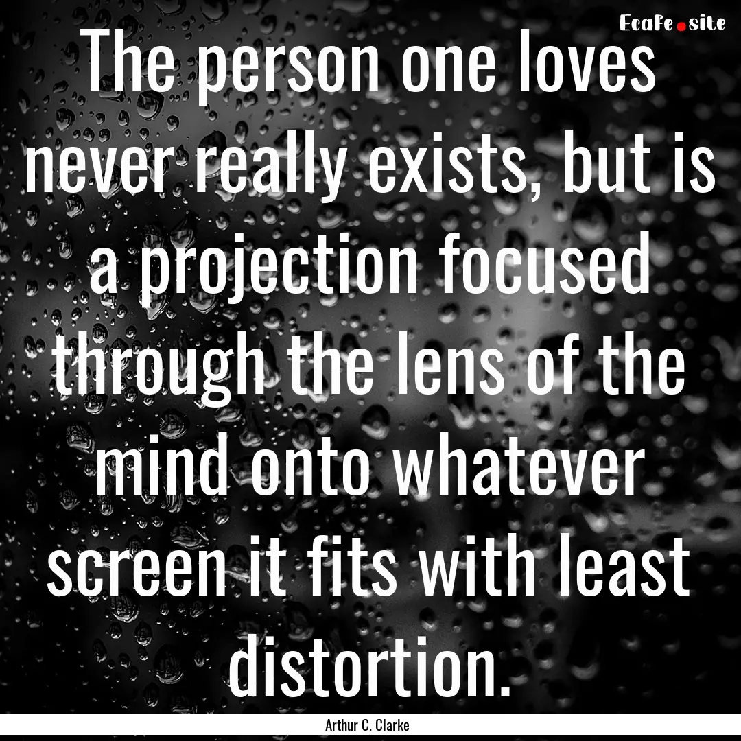 The person one loves never really exists,.... : Quote by Arthur C. Clarke