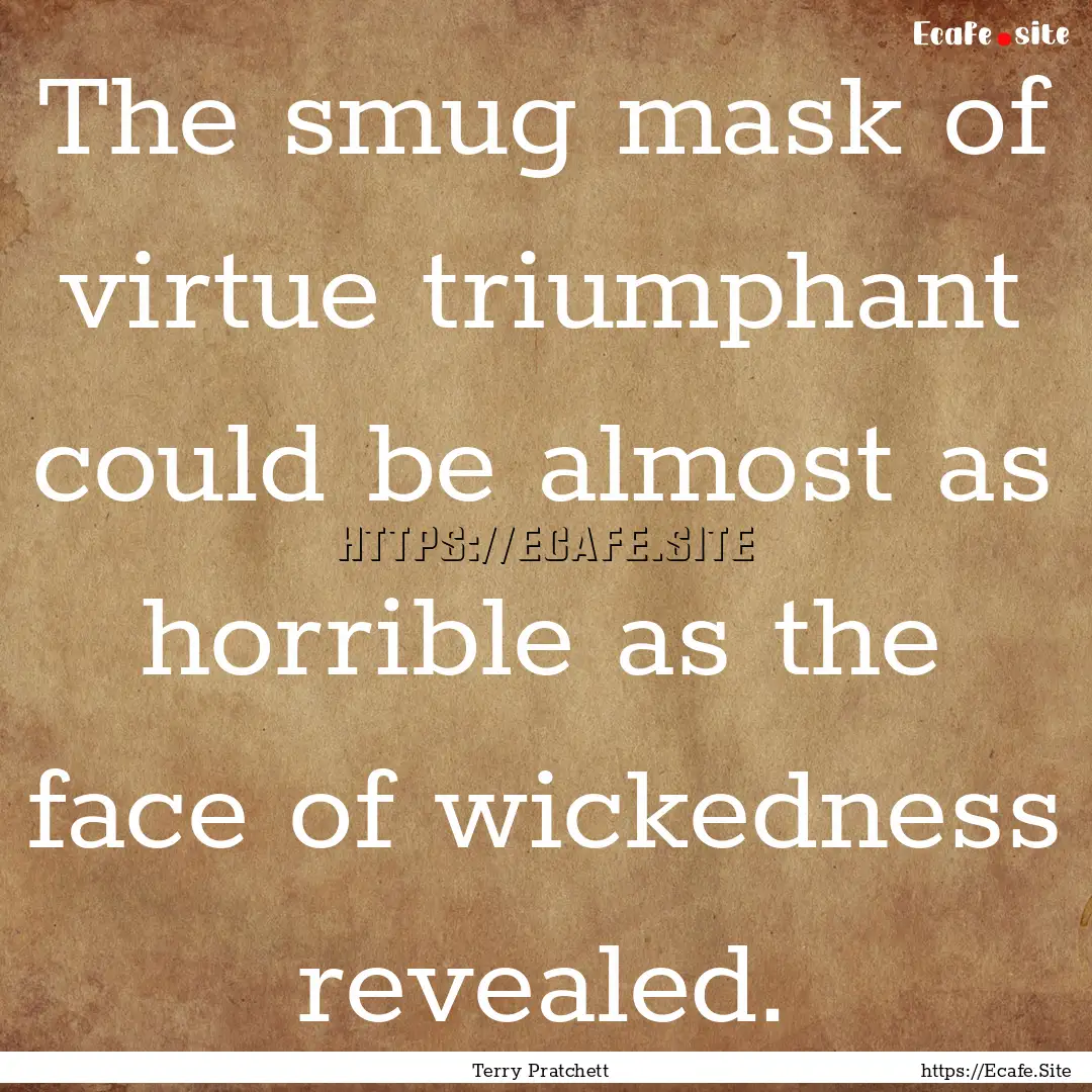 The smug mask of virtue triumphant could.... : Quote by Terry Pratchett