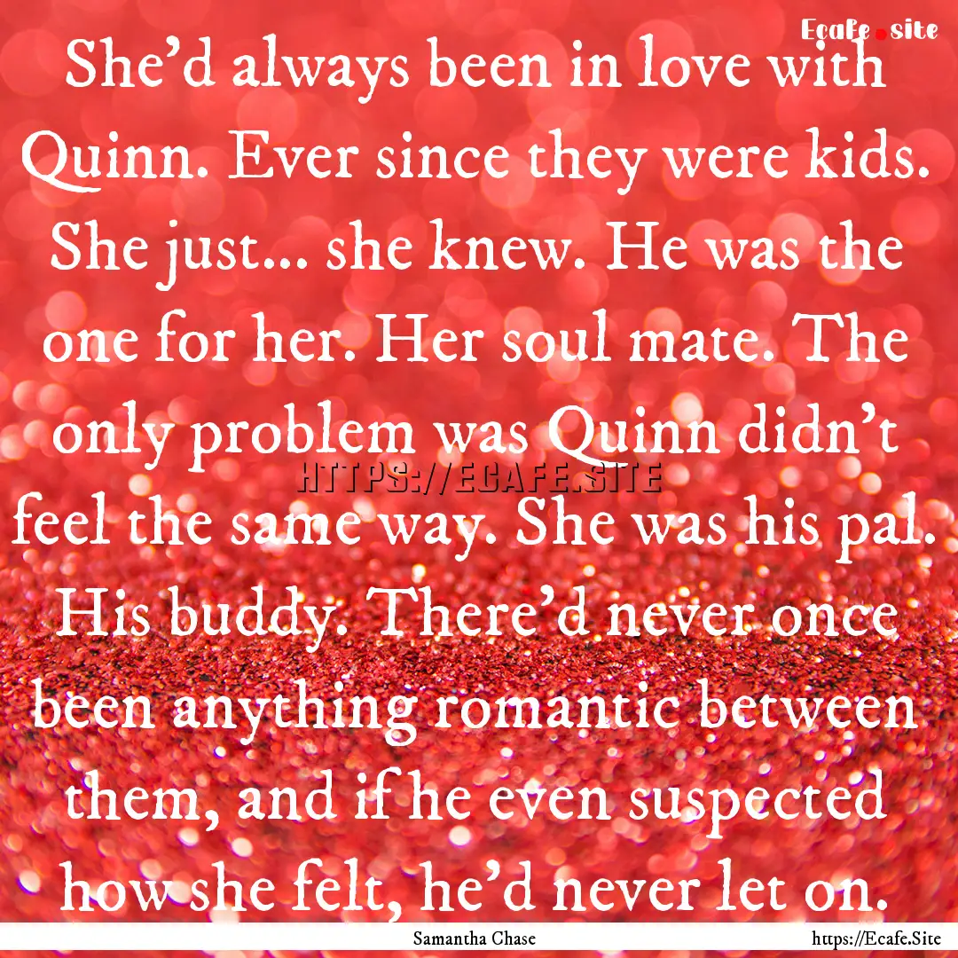 She'd always been in love with Quinn. Ever.... : Quote by Samantha Chase