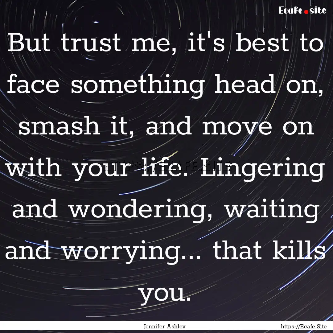 But trust me, it's best to face something.... : Quote by Jennifer Ashley