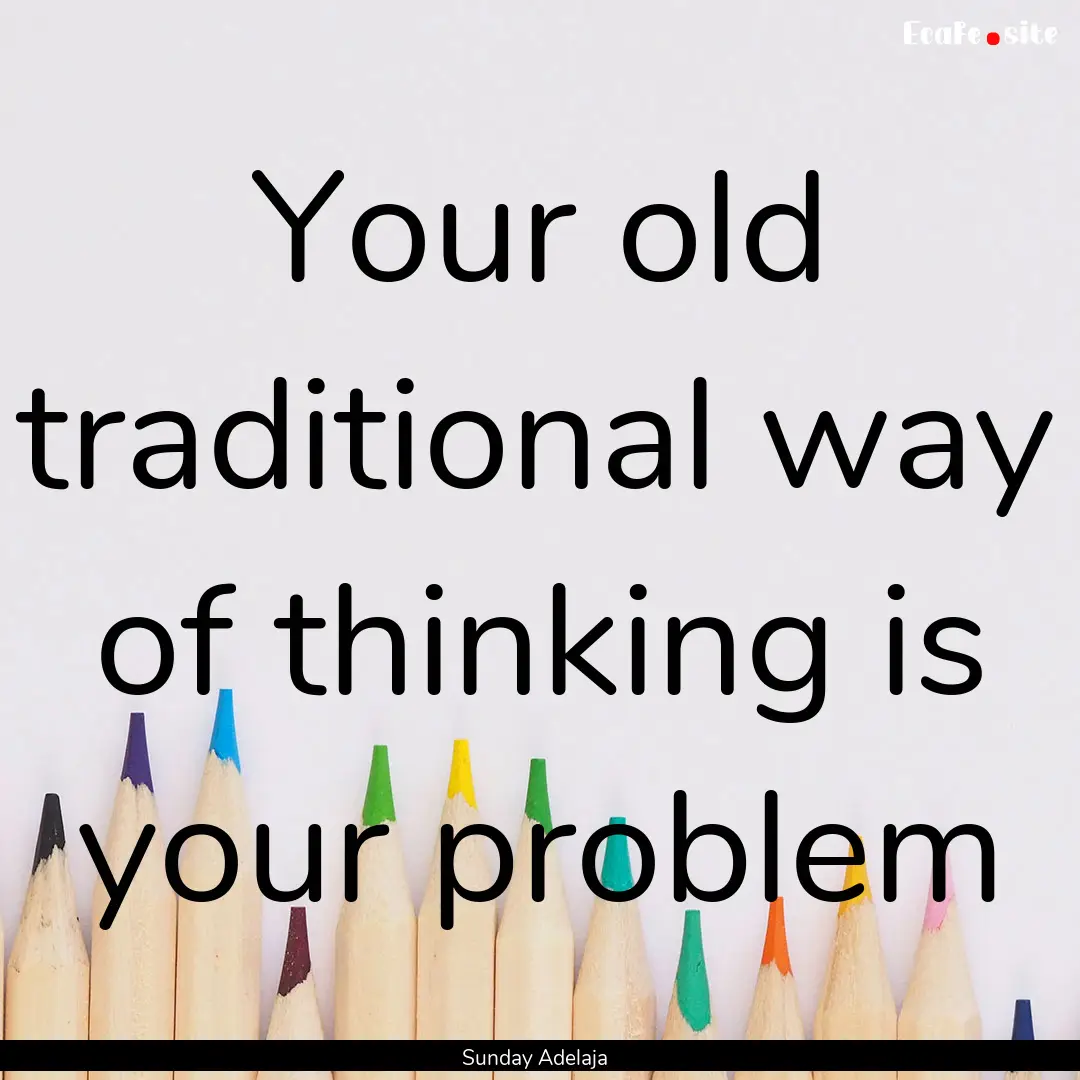 Your old traditional way of thinking is your.... : Quote by Sunday Adelaja