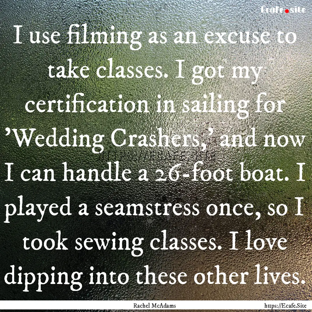 I use filming as an excuse to take classes..... : Quote by Rachel McAdams