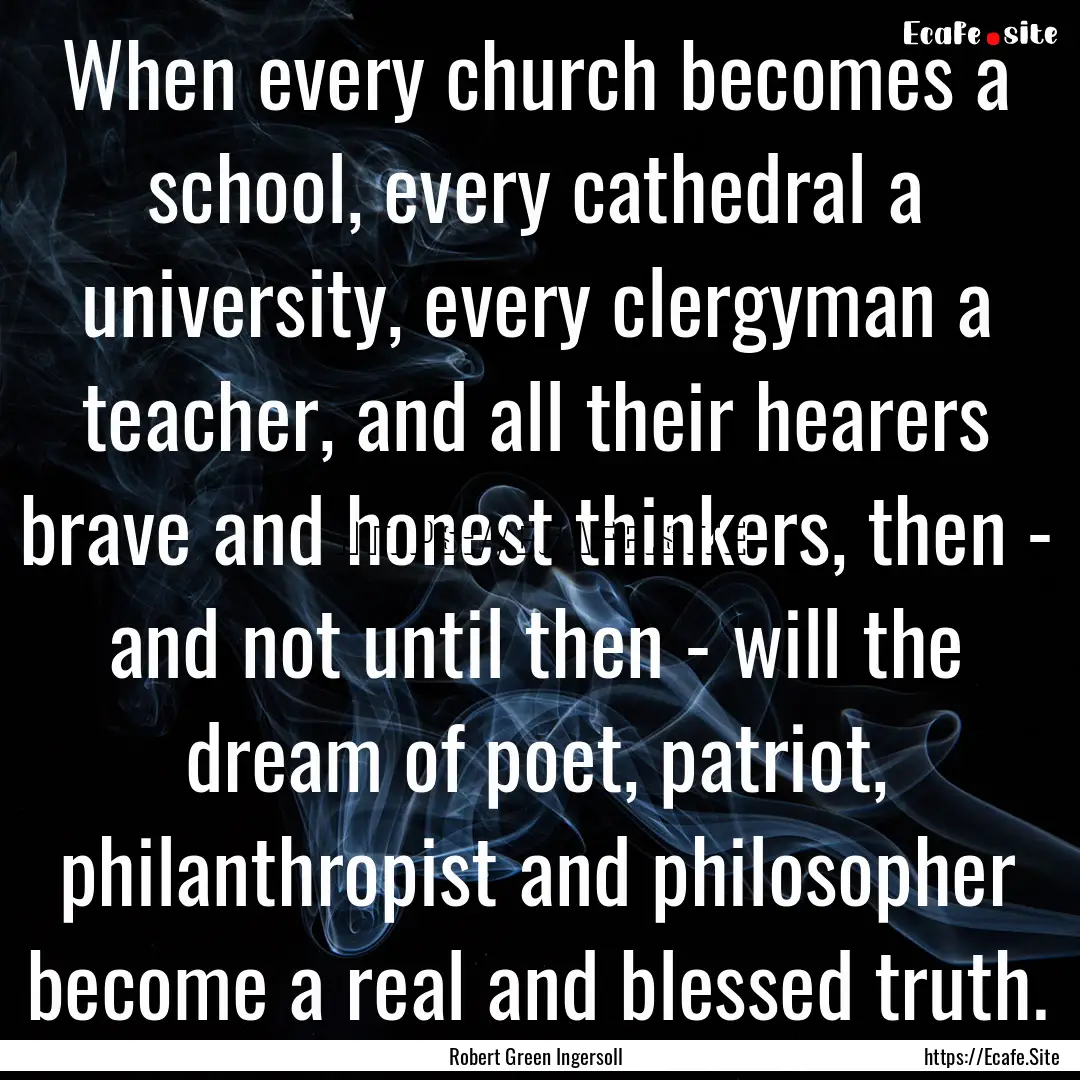 When every church becomes a school, every.... : Quote by Robert Green Ingersoll