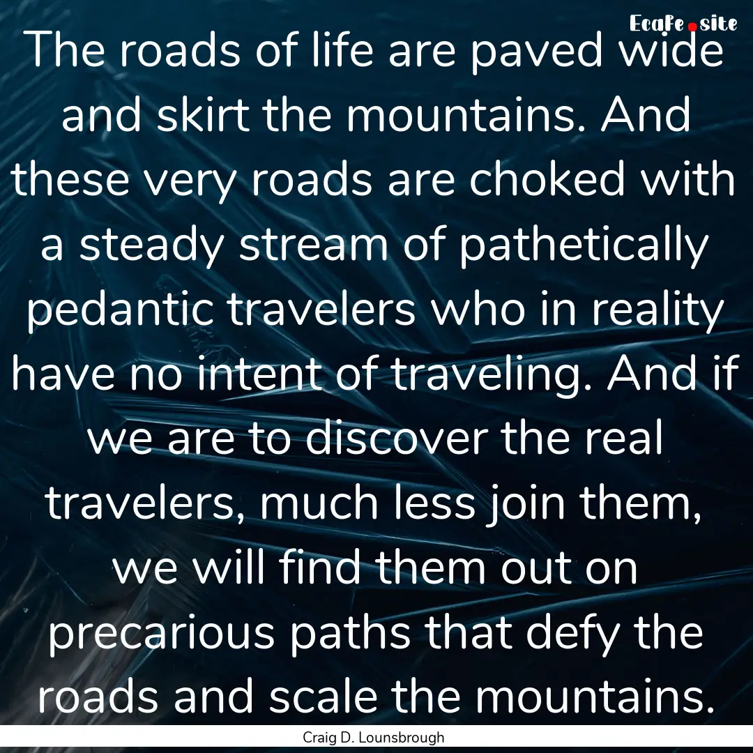 The roads of life are paved wide and skirt.... : Quote by Craig D. Lounsbrough