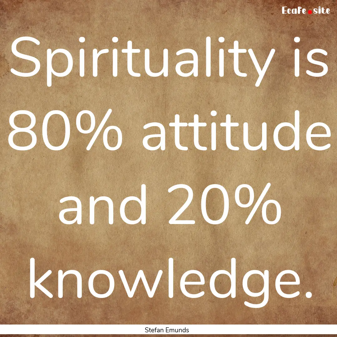 Spirituality is 80% attitude and 20% knowledge..... : Quote by Stefan Emunds