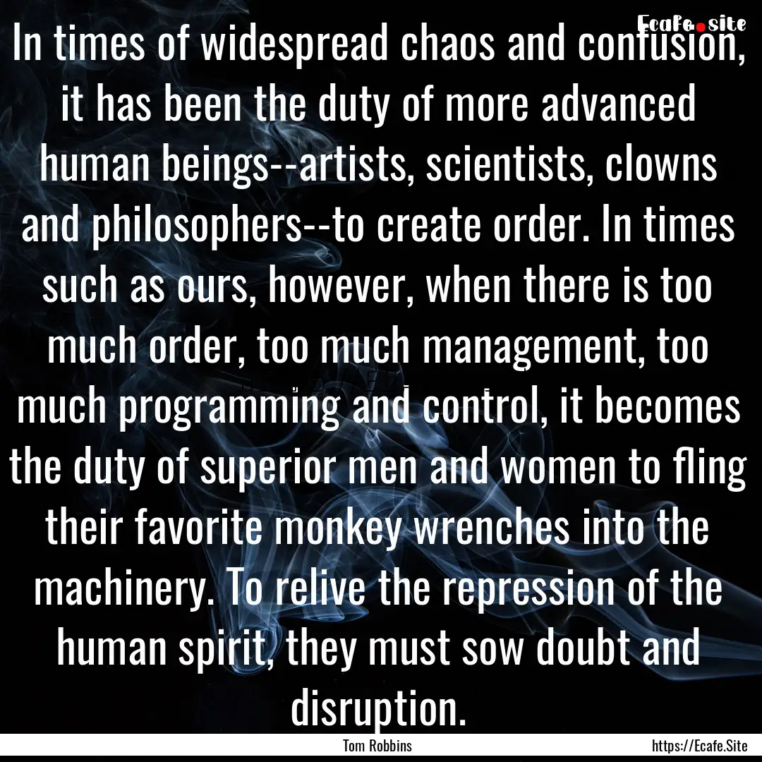 In times of widespread chaos and confusion,.... : Quote by Tom Robbins