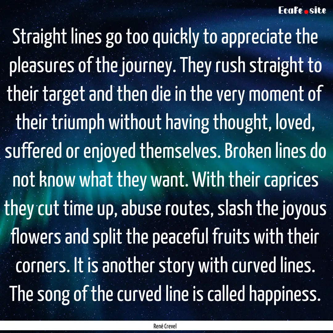 Straight lines go too quickly to appreciate.... : Quote by René Crevel