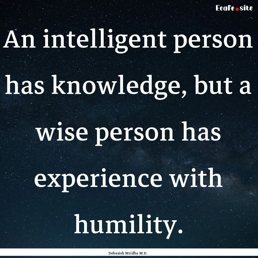 An intelligent person has knowledge, but.... : Quote by Debasish Mridha M.D.