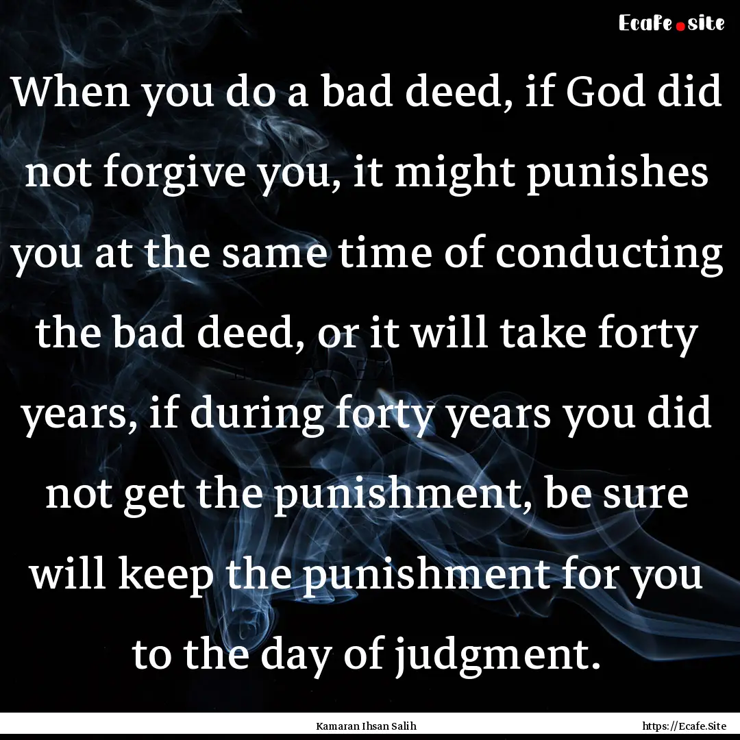 When you do a bad deed, if God did not forgive.... : Quote by Kamaran Ihsan Salih