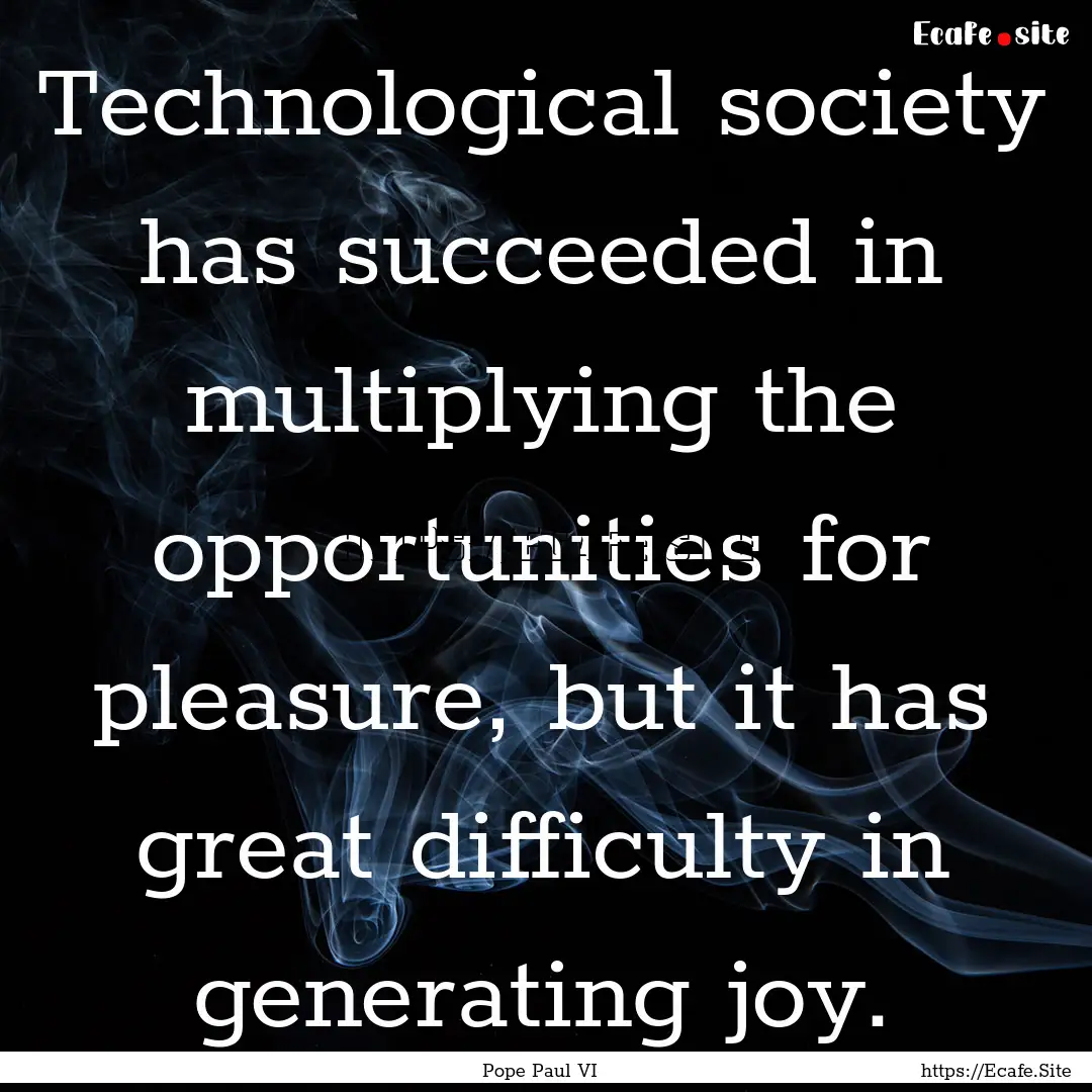 Technological society has succeeded in multiplying.... : Quote by Pope Paul VI