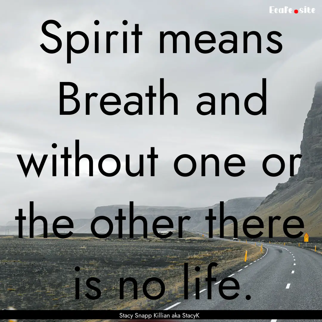 Spirit means Breath and without one or the.... : Quote by Stacy Snapp Killian aka StacyK