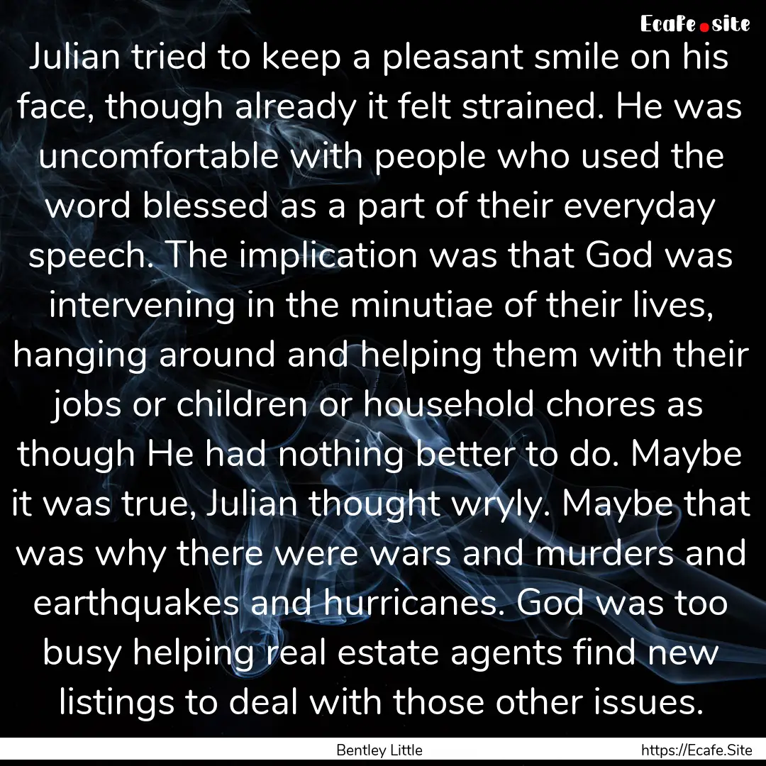 Julian tried to keep a pleasant smile on.... : Quote by Bentley Little