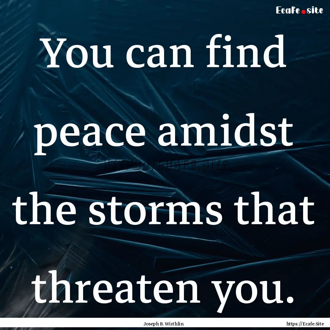 You can find peace amidst the storms that.... : Quote by Joseph B. Wirthlin