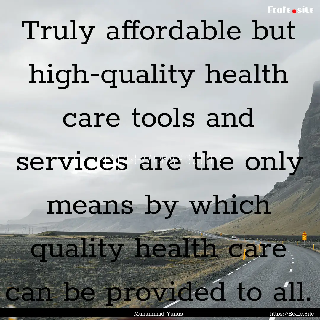 Truly affordable but high-quality health.... : Quote by Muhammad Yunus