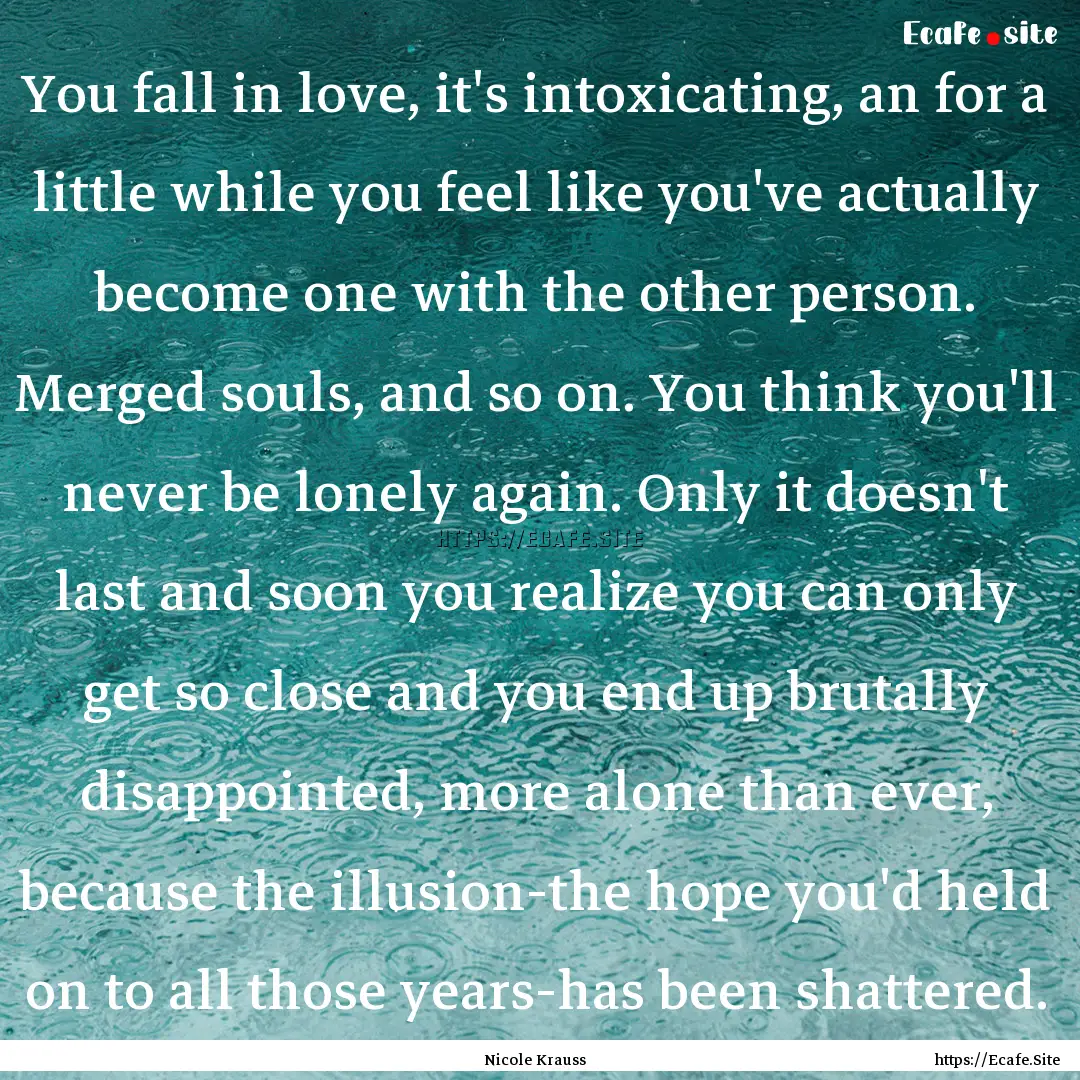 You fall in love, it's intoxicating, an for.... : Quote by Nicole Krauss