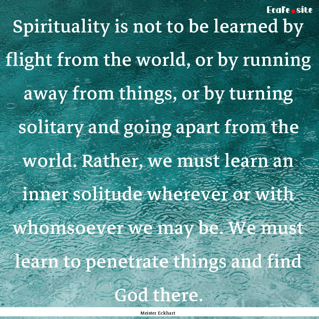 Spirituality is not to be learned by flight.... : Quote by Meister Eckhart