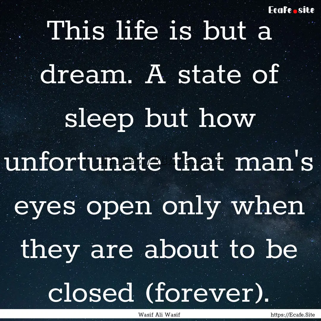 This life is but a dream. A state of sleep.... : Quote by Wasif Ali Wasif