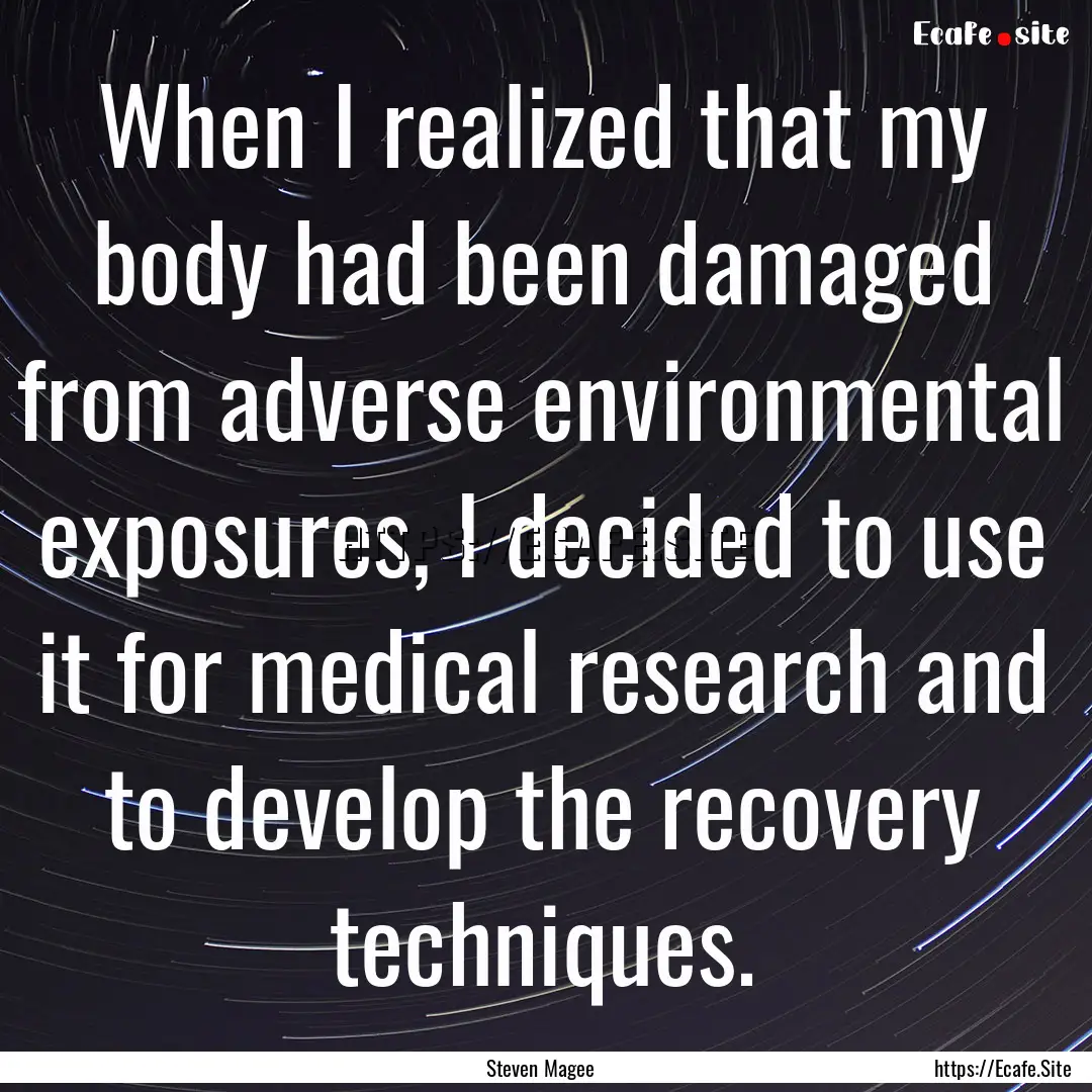 When I realized that my body had been damaged.... : Quote by Steven Magee