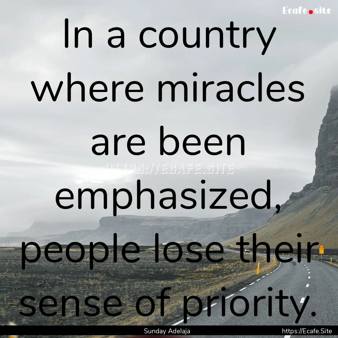 In a country where miracles are been emphasized,.... : Quote by Sunday Adelaja