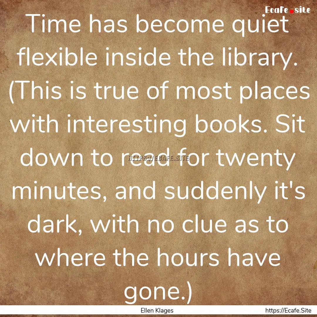 Time has become quiet flexible inside the.... : Quote by Ellen Klages