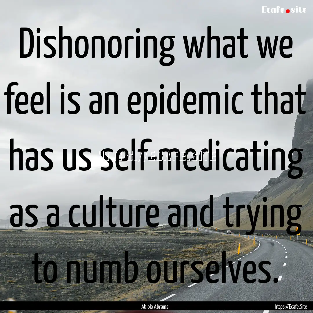 Dishonoring what we feel is an epidemic that.... : Quote by Abiola Abrams