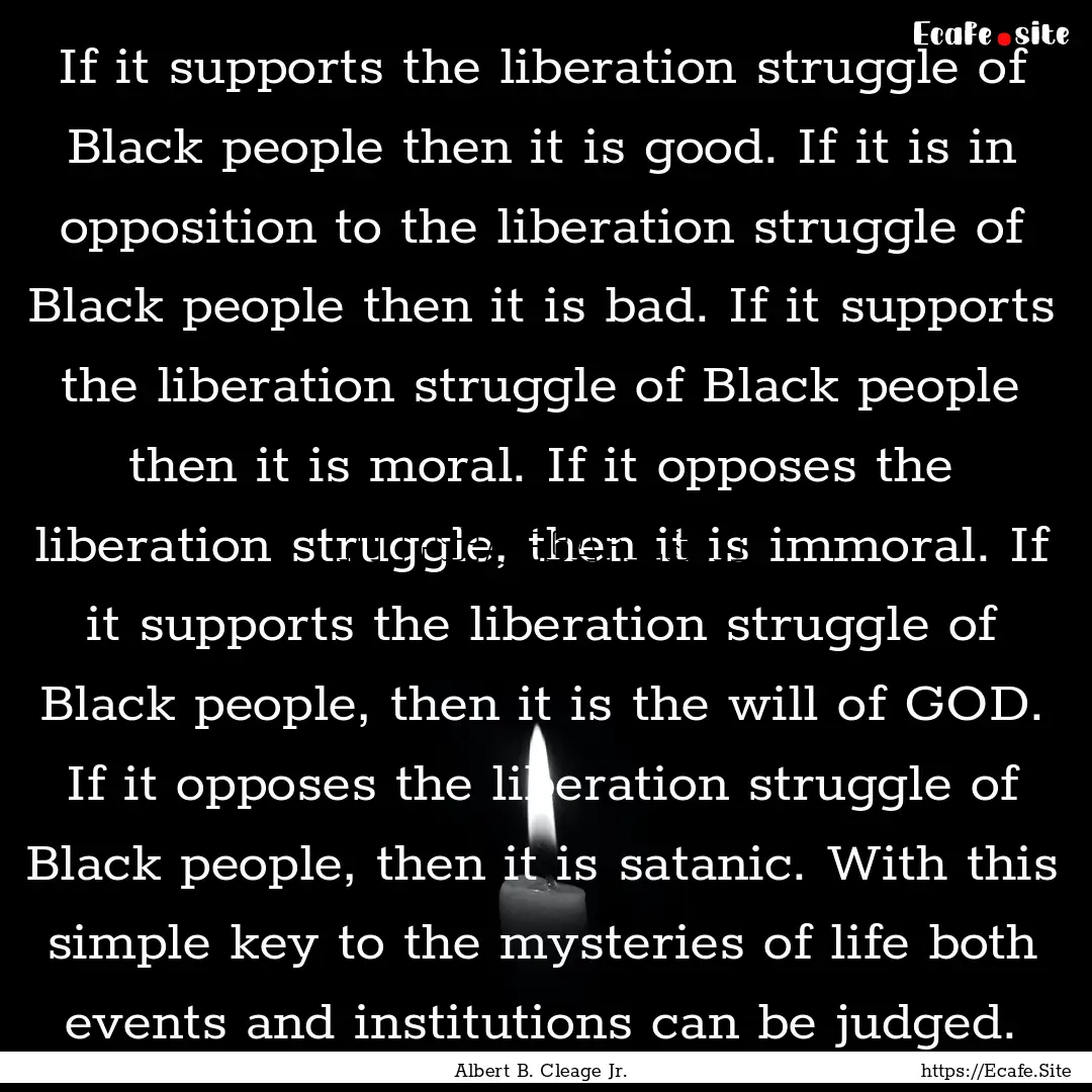 If it supports the liberation struggle of.... : Quote by Albert B. Cleage Jr.