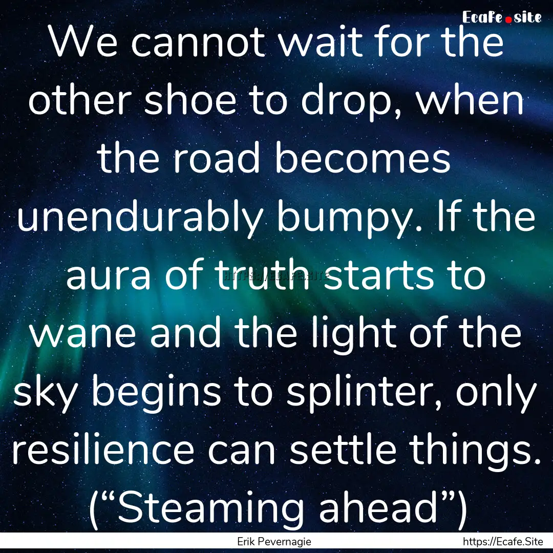 We cannot wait for the other shoe to drop,.... : Quote by Erik Pevernagie