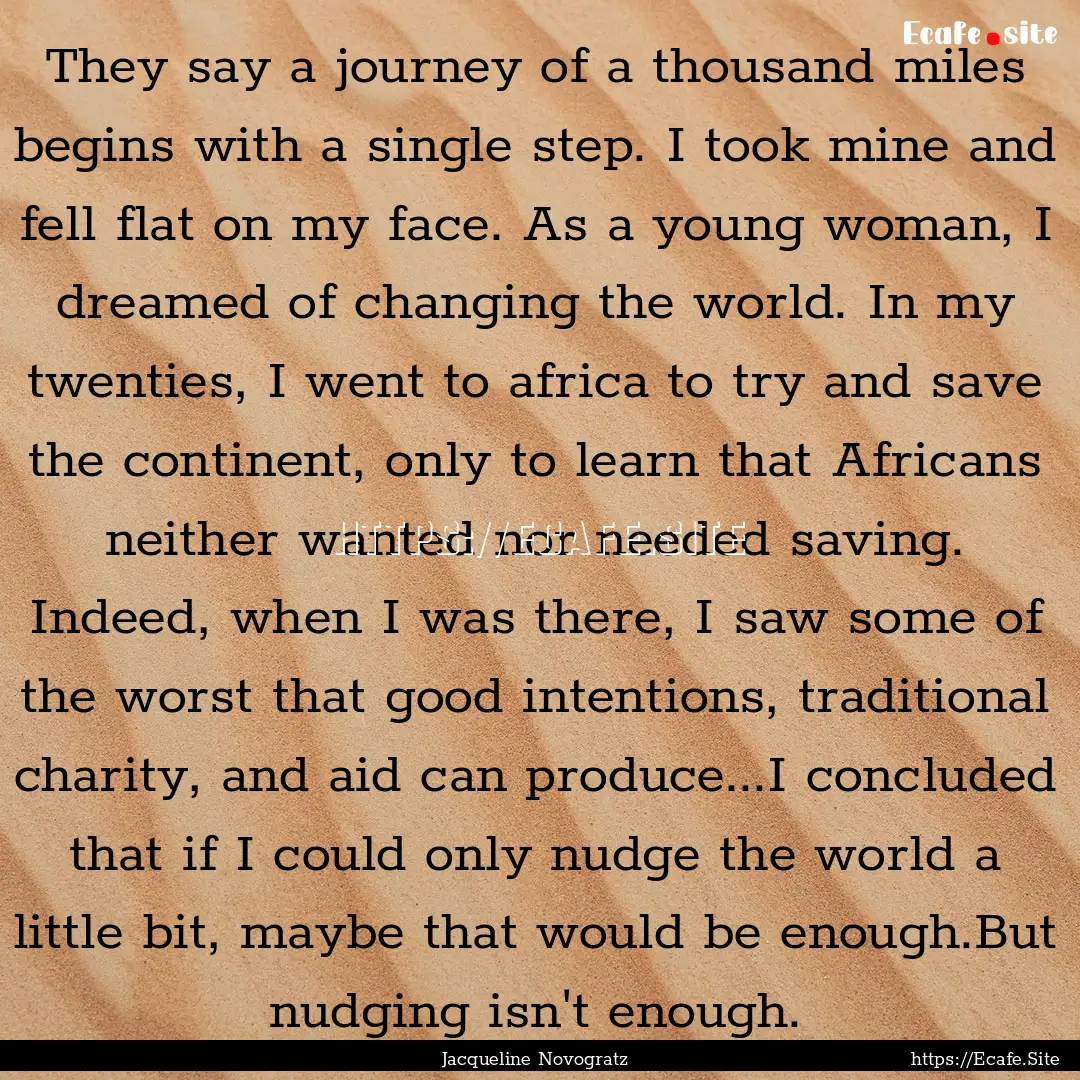 They say a journey of a thousand miles begins.... : Quote by Jacqueline Novogratz