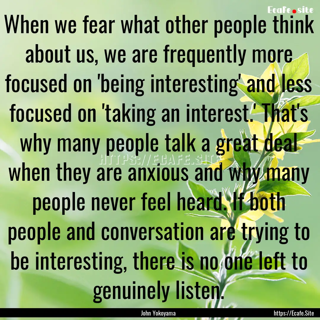 When we fear what other people think about.... : Quote by John Yokoyama