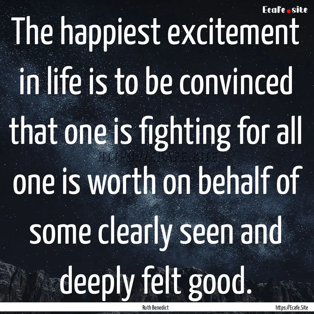 The happiest excitement in life is to be.... : Quote by Ruth Benedict