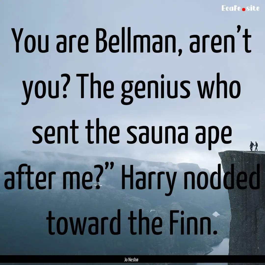 You are Bellman, aren’t you? The genius.... : Quote by Jo Nesbø